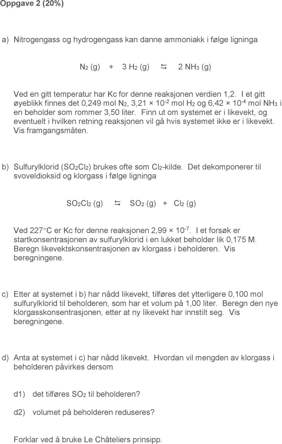 Finn ut om systemet er i likevekt, og eventuelt i hvilken retning reaksjonen vil gå hvis systemet ikke er i likevekt. Vis framgangsmåten. b) Sulfurylklorid (SO2Cl2) brukes ofte som Cl2-kilde.