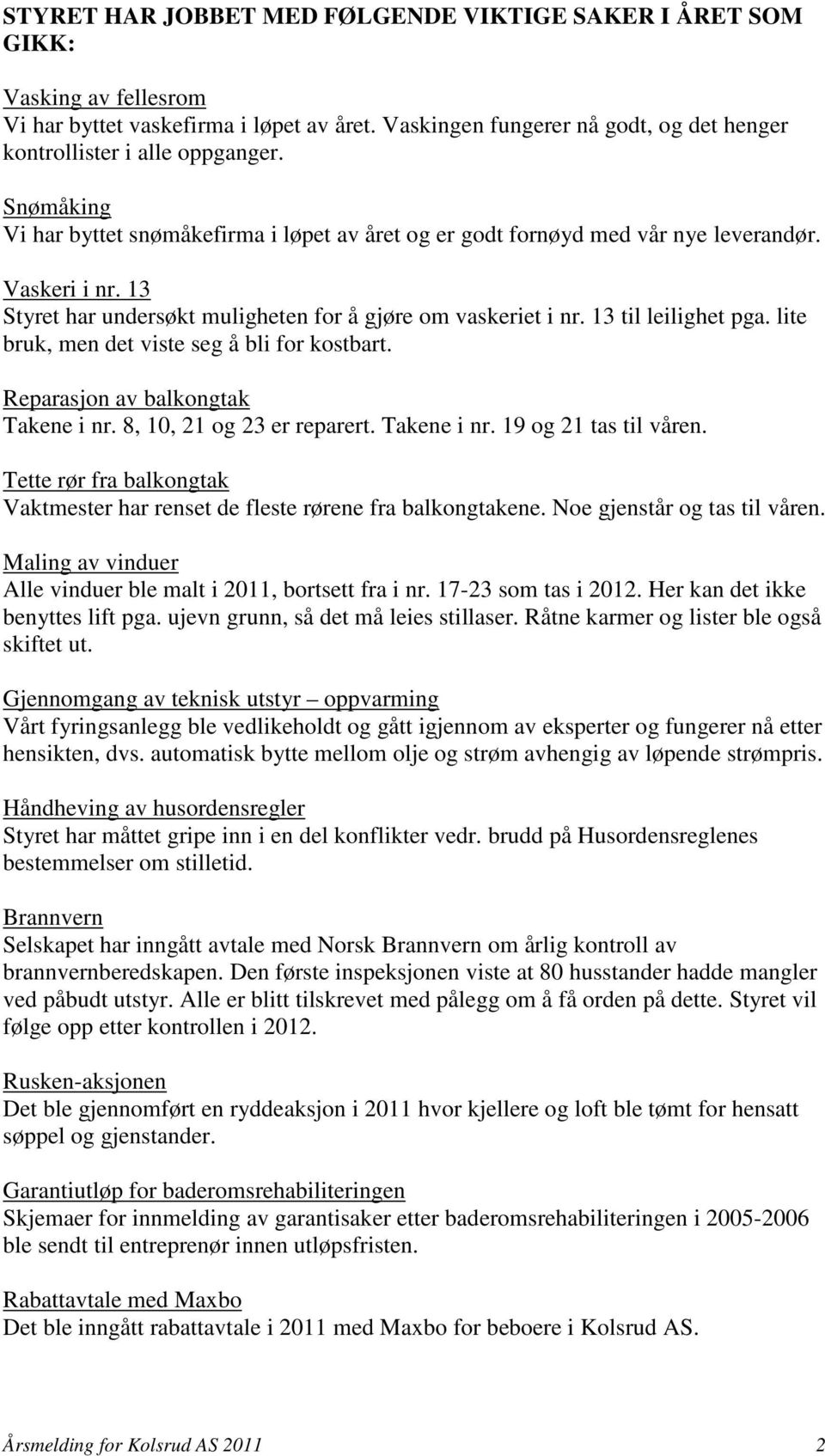 lite bruk, men det viste seg å bli for kostbart. Reparasjon av balkongtak Takene i nr. 8, 10, 21 og 23 er reparert. Takene i nr. 19 og 21 tas til våren.