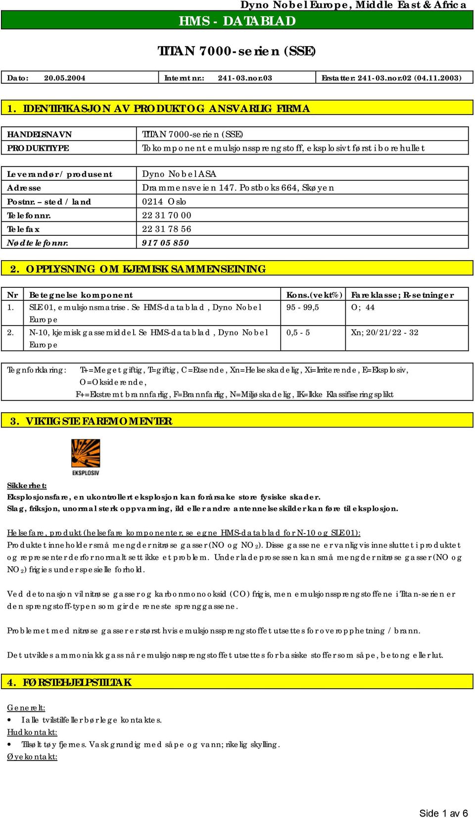 (vekt%) Fareklasse; R-setninger 1. SLE 01, emulsjonsmatrise. Se HMS-datablad, Dyno Nobel Europe 95-99,5 O; 44 2. N-10, kjemisk gassemiddel.