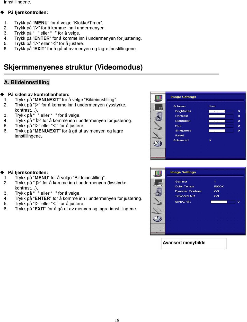 2. Trykk på for å komme inn i undermenyen (lysstyrke, kontrast ), 4. Trykk på for å komme inn i undermenyen for justering. 6. Trykk på MENU/EXIT for å gå ut av menyen og lagre innstillingene.