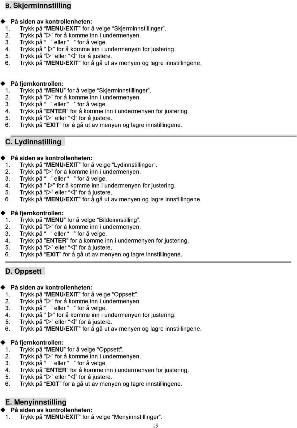 6. Trykk på EXIT for å gå ut av menyen og lagre innstillingene. C. Lydinnstilling På siden av kontrollenheten: 1. Trykk på MENU/EXIT for å velge Lydinnstillinger. 4.