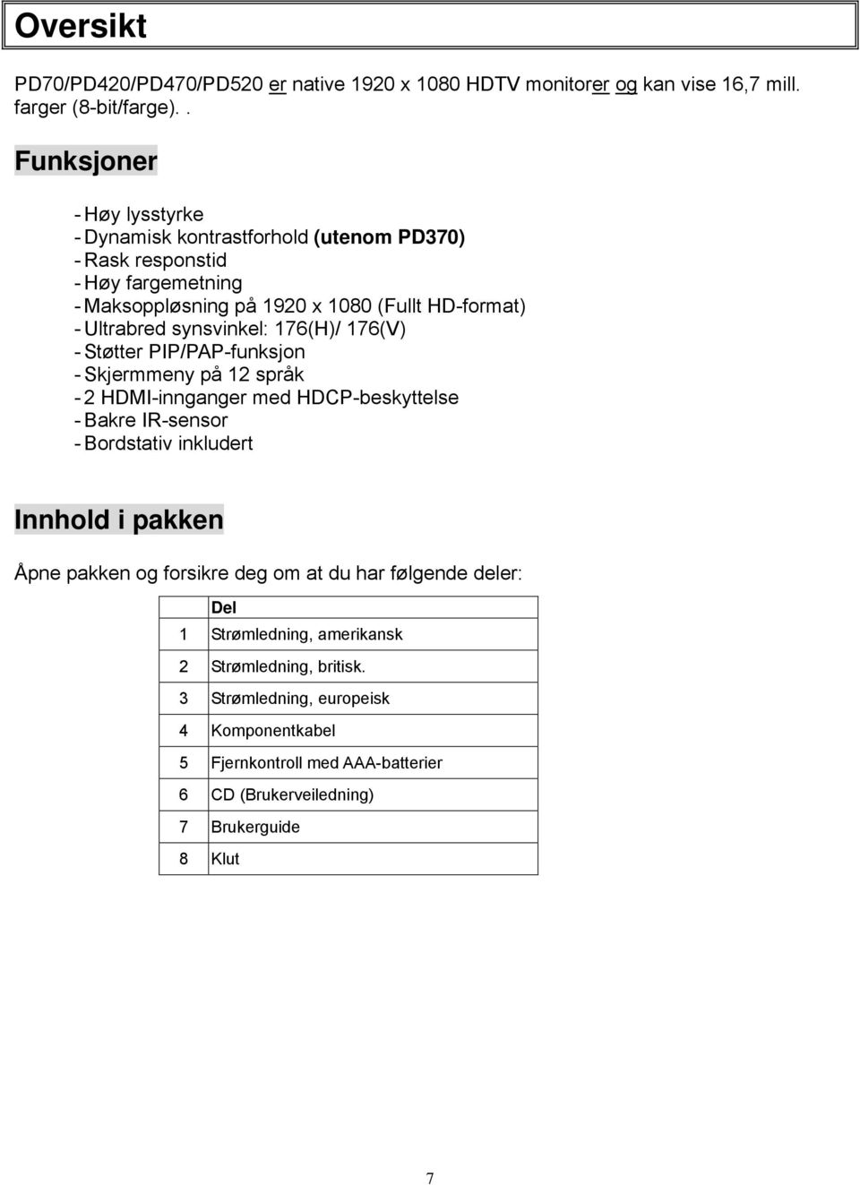 synsvinkel: 176(H)/ 176(V) - Støtter PIP/PAP-funksjon - Skjermmeny på 12 språk - 2 HDMI-innganger med HDCP-beskyttelse - Bakre IR-sensor - Bordstativ inkludert Innhold i