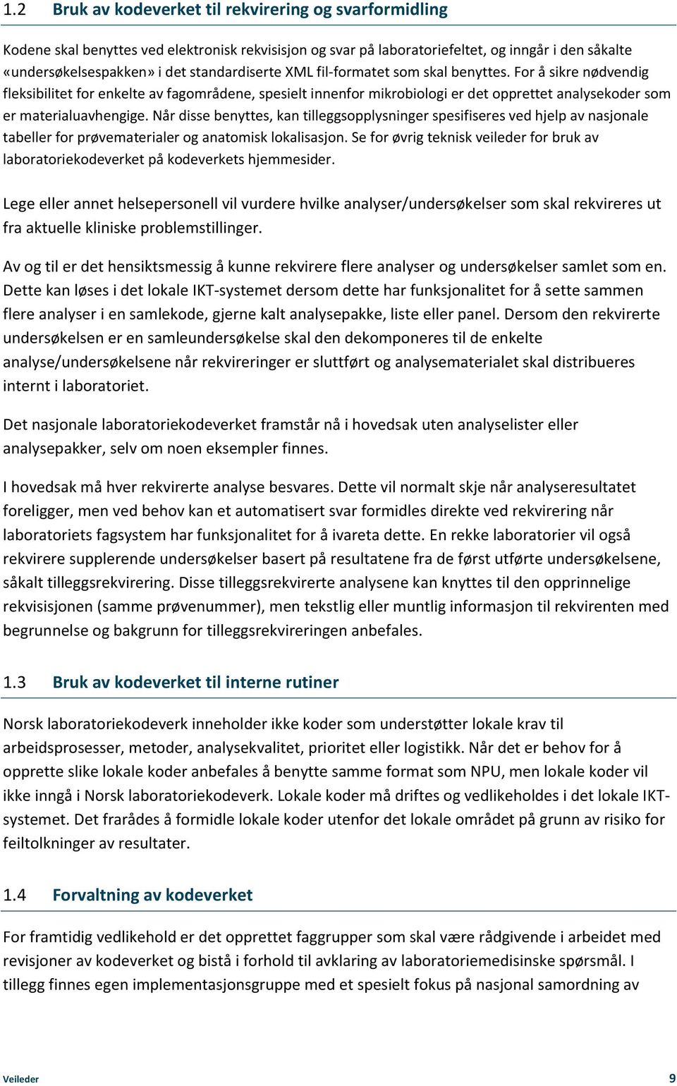 For å sikre nødvendig fleksibilitet for enkelte av fagområdene, spesielt innenfor mikrobiologi er det opprettet analysekoder som er materialuavhengige.