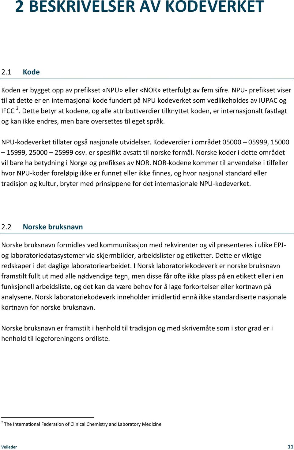 Dette betyr at kodene, og alle attributtverdier tilknyttet koden, er internasjonalt fastlagt og kan ikke endres, men bare oversettes til eget språk. NPU-kodeverket tillater også nasjonale utvidelser.