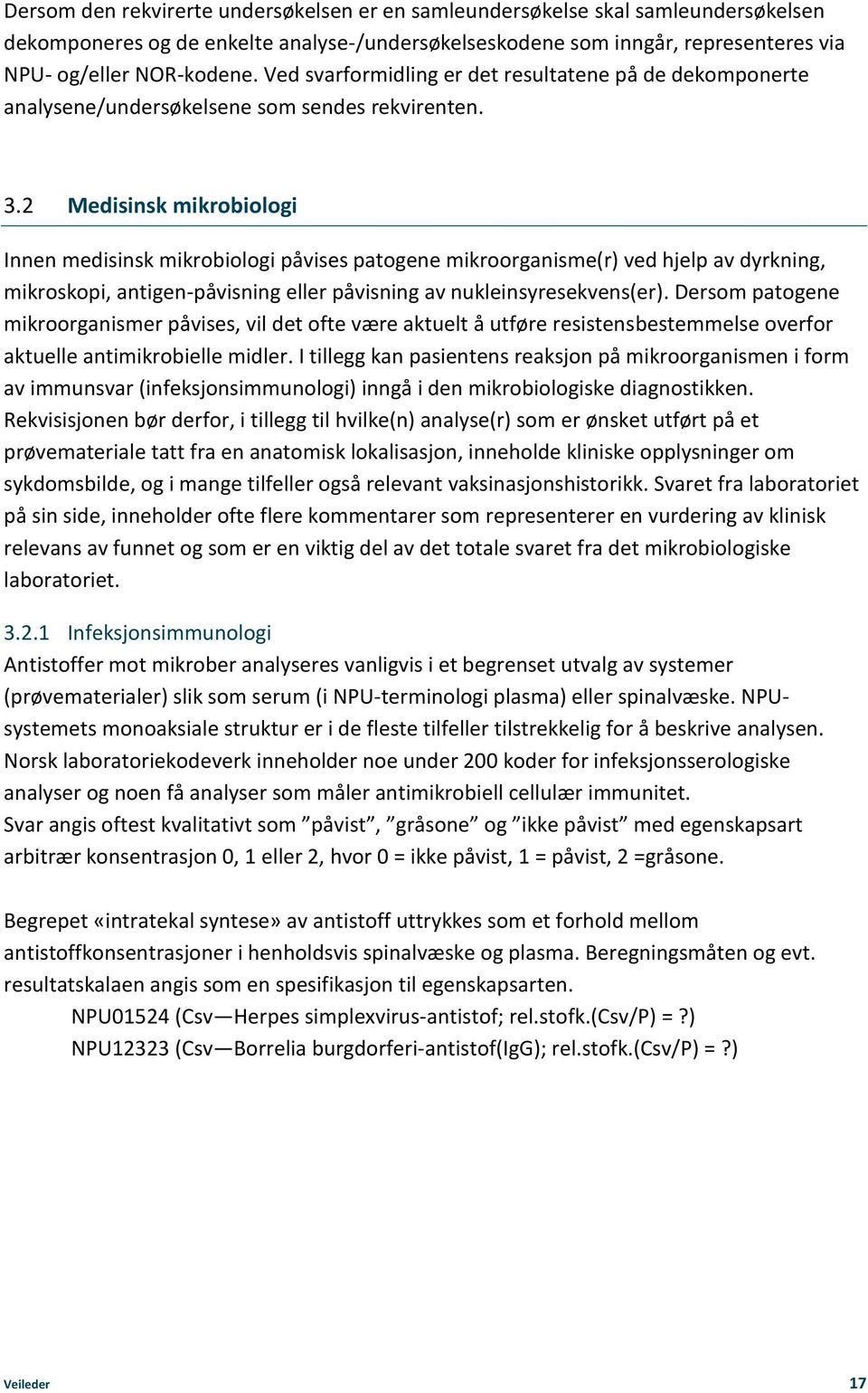 2 Medisinsk mikrobiologi Innen medisinsk mikrobiologi påvises patogene mikroorganisme(r) ved hjelp av dyrkning, mikroskopi, antigen-påvisning eller påvisning av nukleinsyresekvens(er).