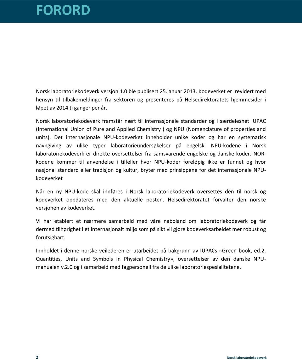 Norsk laboratoriekodeverk framstår nært til internasjonale standarder og i særdeleshet IUPAC (International Union of Pure and Applied Chemistry ) og NPU (Nomenclature of properties and units).