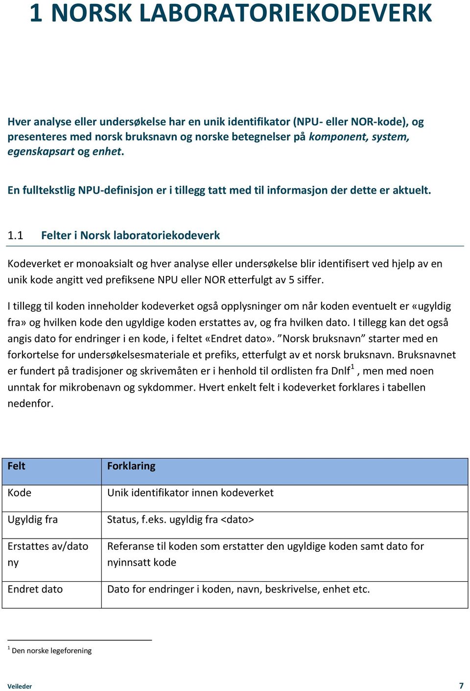 1 Felter i Norsk laboratoriekodeverk Kodeverket er monoaksialt og hver analyse eller undersøkelse blir identifisert ved hjelp av en unik kode angitt ved prefiksene NPU eller NOR etterfulgt av 5