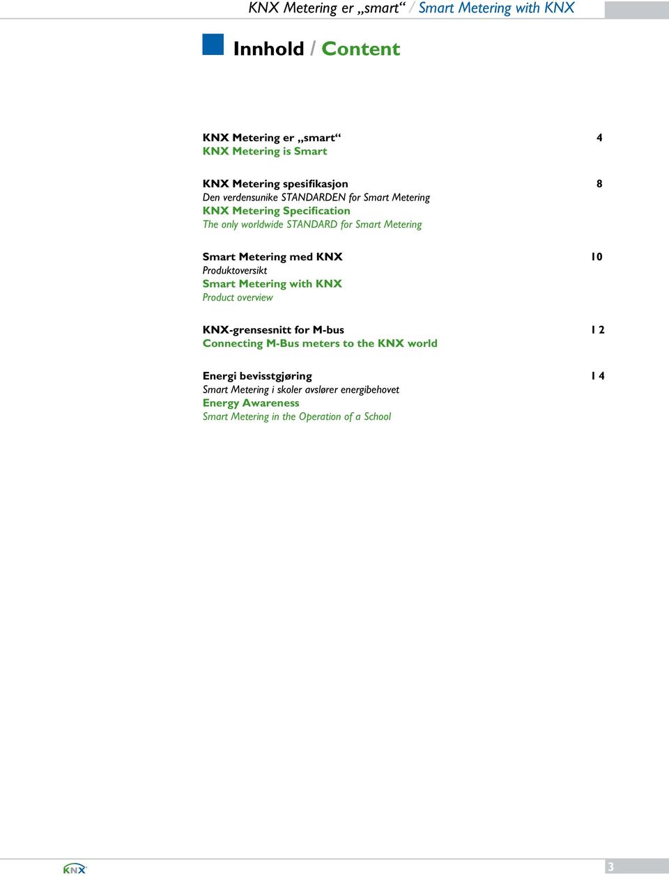 Produktoversikt Smart Metering with KNX Product overview KNX-grensesnitt for M-bus 1 2 Connecting M-Bus meters to the KNX