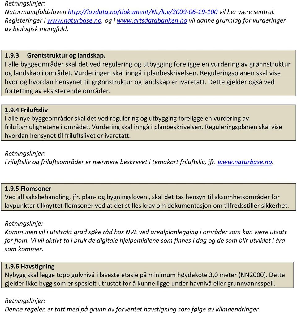 I alle byggeområder skal det ved regulering og utbygging foreligge en vurdering av grønnstruktur og landskap i området. Vurderingen skal inngå i planbeskrivelsen.