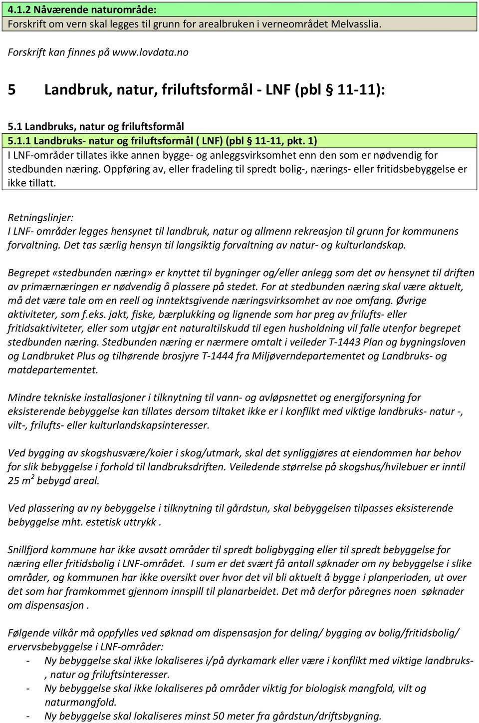 1) I LNF-områder tillates ikke annen bygge- og anleggsvirksomhet enn den som er nødvendig for stedbunden næring.