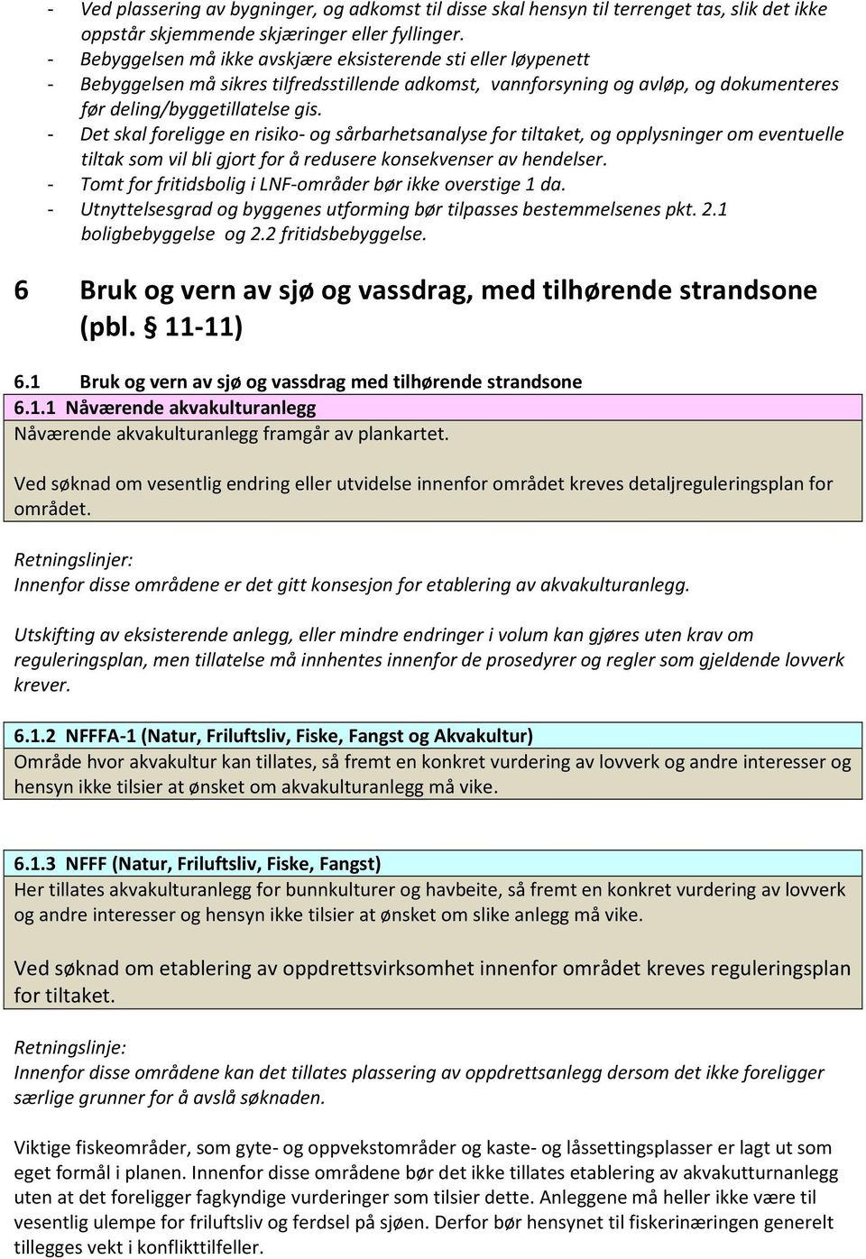 - Det skal foreligge en risiko- og sårbarhetsanalyse for tiltaket, og opplysninger om eventuelle tiltak som vil bli gjort for å redusere konsekvenser av hendelser.