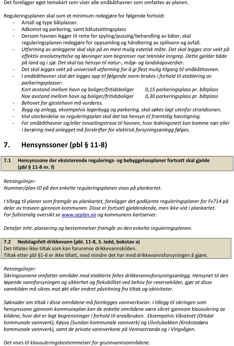 avfall. - Utforming av anleggene skal skje på en mest mulig estetisk måte. Det skal legges stor vekt på effektiv arealutnyttelse og løsninger som begrenser nye tekniske inngrep.