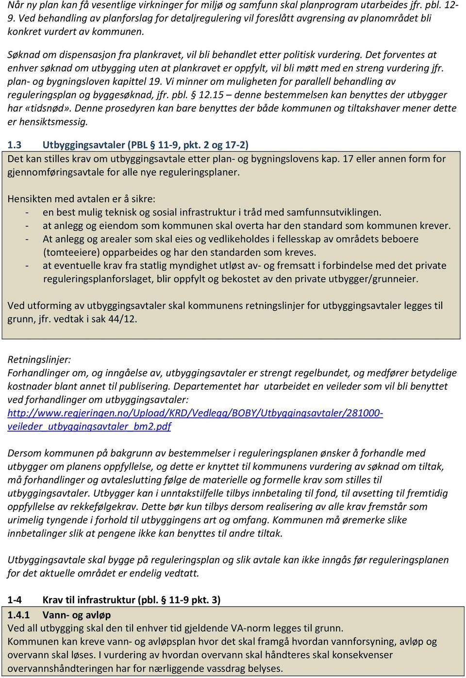 Søknad om dispensasjon fra plankravet, vil bli behandlet etter politisk vurdering. Det forventes at enhver søknad om utbygging uten at plankravet er oppfylt, vil bli møtt med en streng vurdering jfr.