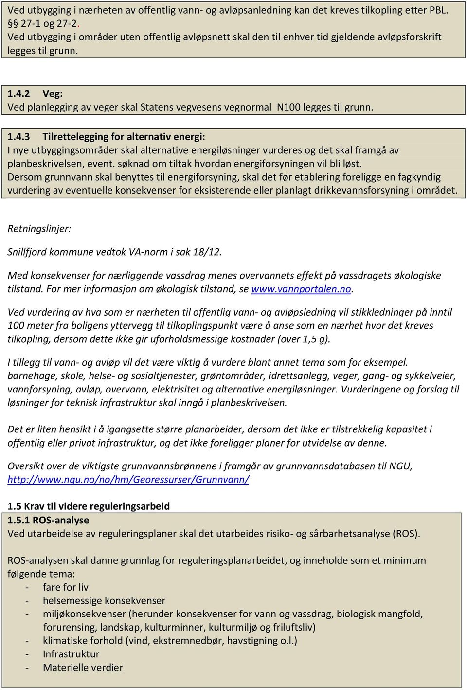 2 Veg: Ved planlegging av veger skal Statens vegvesens vegnormal N100 legges til grunn. 1.4.