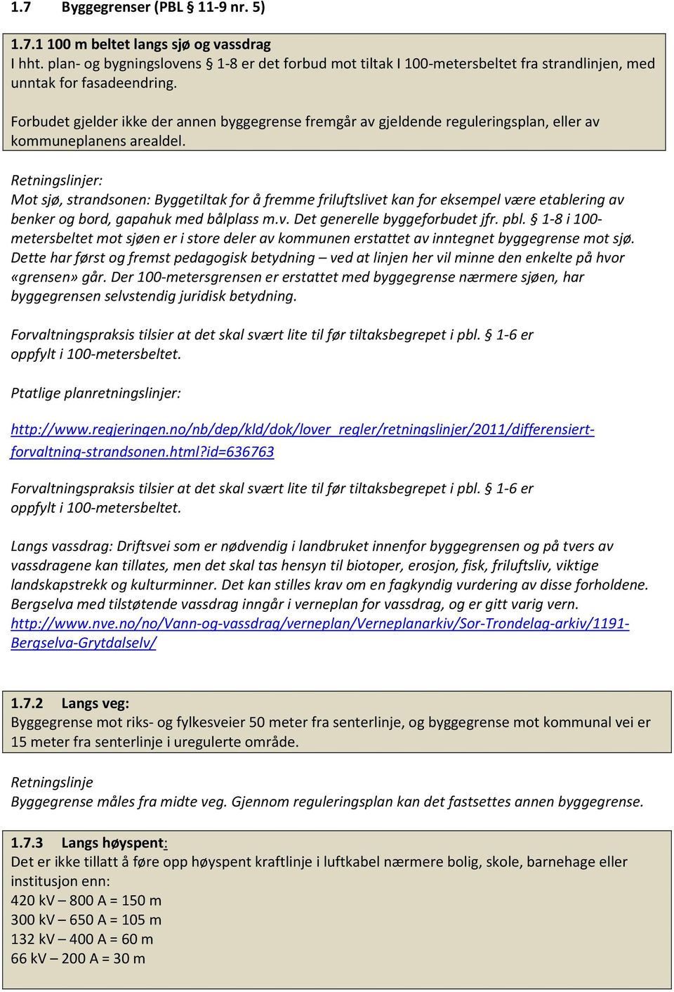 Forbudet gjelder ikke der annen byggegrense fremgår av gjeldende reguleringsplan, eller av kommuneplanens arealdel.