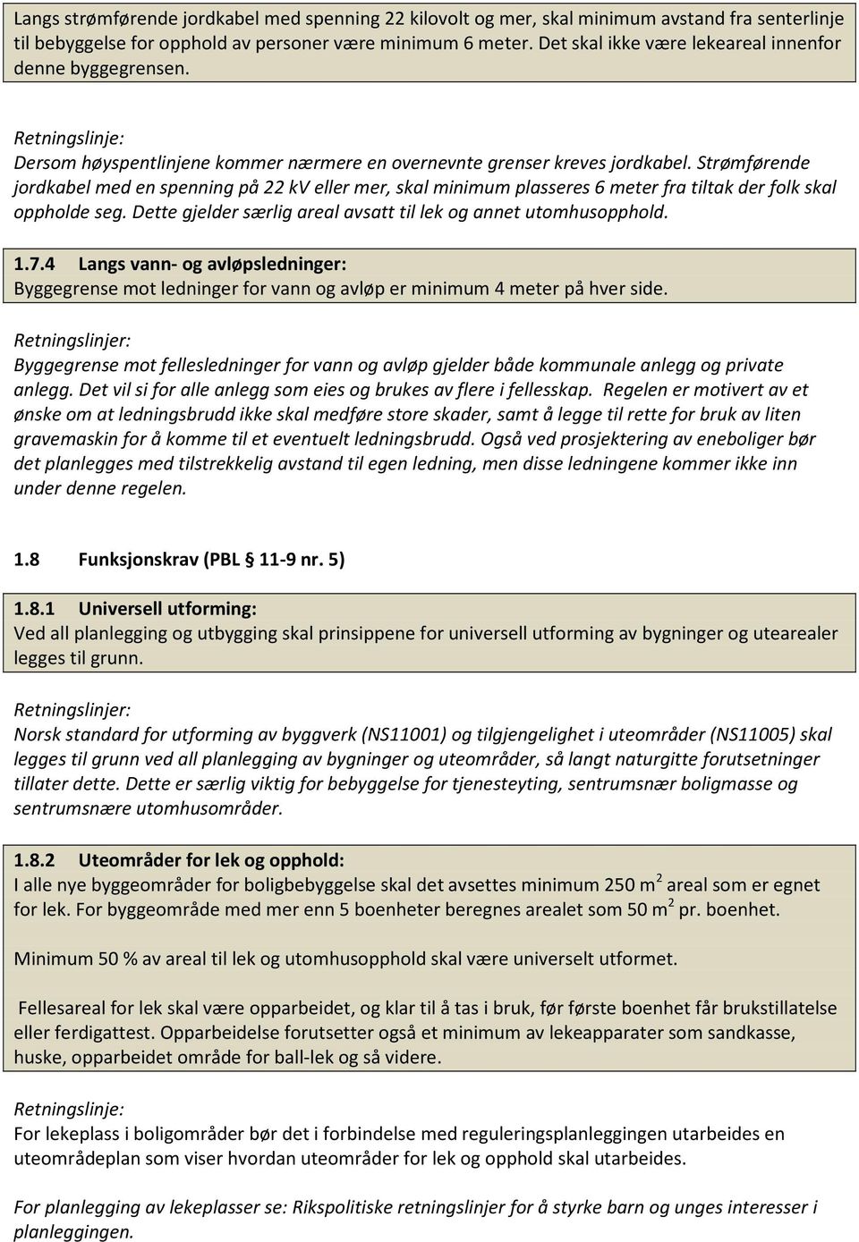 Strømførende jordkabel med en spenning på 22 kv eller mer, skal minimum plasseres 6 meter fra tiltak der folk skal oppholde seg. Dette gjelder særlig areal avsatt til lek og annet utomhusopphold. 1.7.