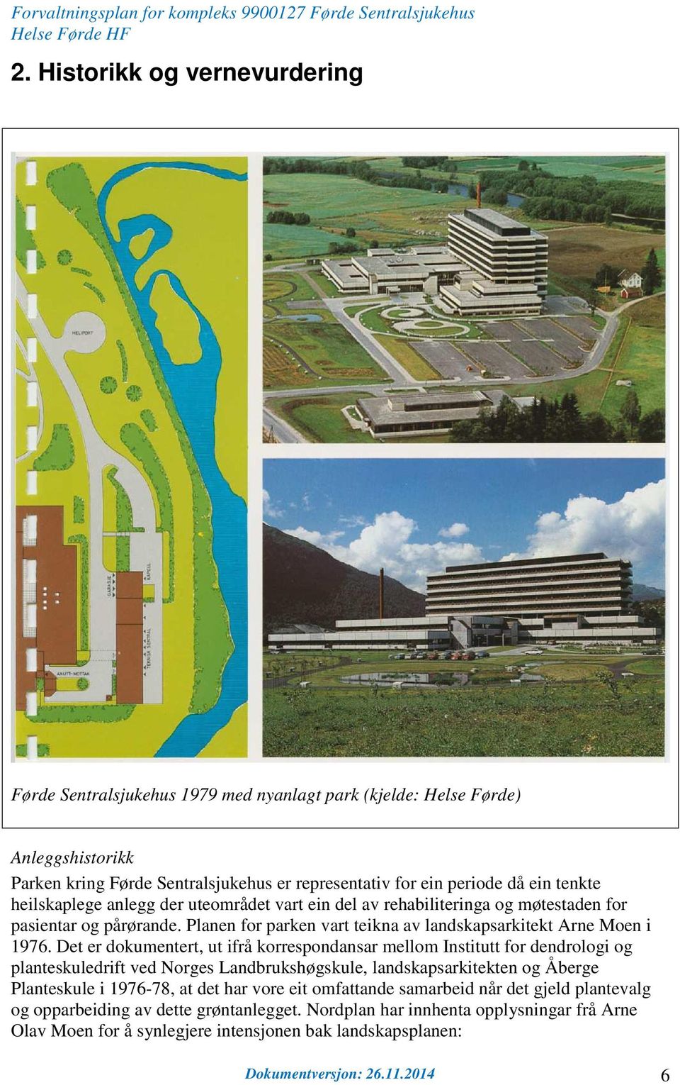 Det er dokumentert, ut ifrå korrespondansar mellom Institutt for dendrologi og planteskuledrift ved Norges Landbrukshøgskule, landskapsarkitekten og Åberge Planteskule i 1976-78, at det har vore eit