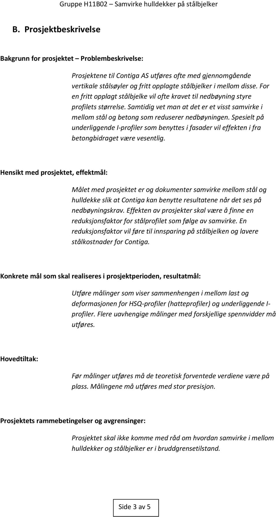 Spesielt på underliggende I-profiler som benyttes i fasader vil effekten i fra betongbidraget være vesentlig.