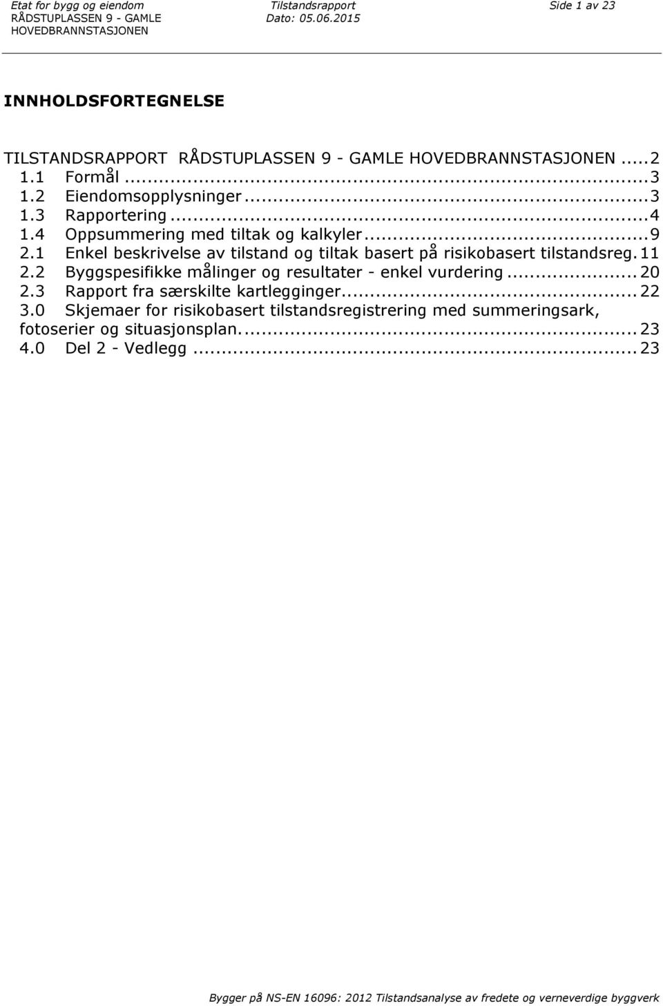 4 Oppsummering med tiltak og kalkyler... 9 2.1 Enkel beskrivelse av tilstand og tiltak basert på risikobasert tilstandsreg. 11 2.