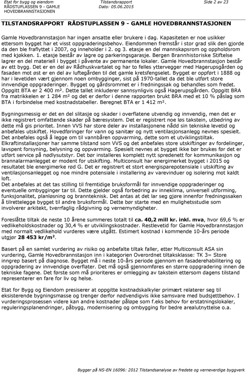 Kapasiteten er noe usikker ettersom bygget har et visst oppgraderingsbehov. Eiendommen fremstår i stor grad slik den gjorde da den ble fraflyttet i 2007, og inneholder i 2. og 3.