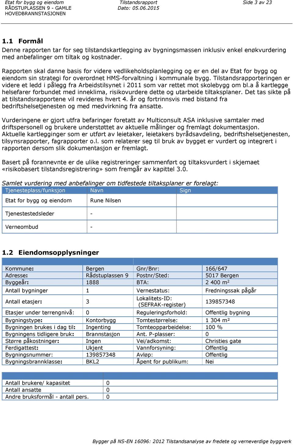 Rapporten skal danne basis for videre vedlikeholdsplanlegging og er en del av Etat for bygg og eiendom sin strategi for overordnet HMSforvaltning i kommunale bygg.