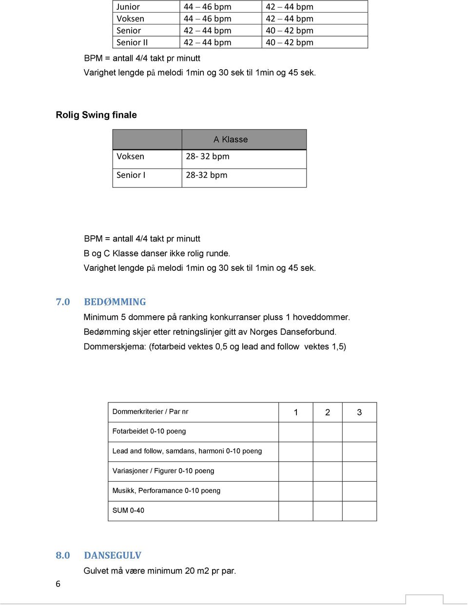 7.0 BEDØMMING Minimum 5 dommere på ranking konkurranser pluss 1 hoveddommer. Bedømming skjer etter retningslinjer gitt av Norges Danseforbund.
