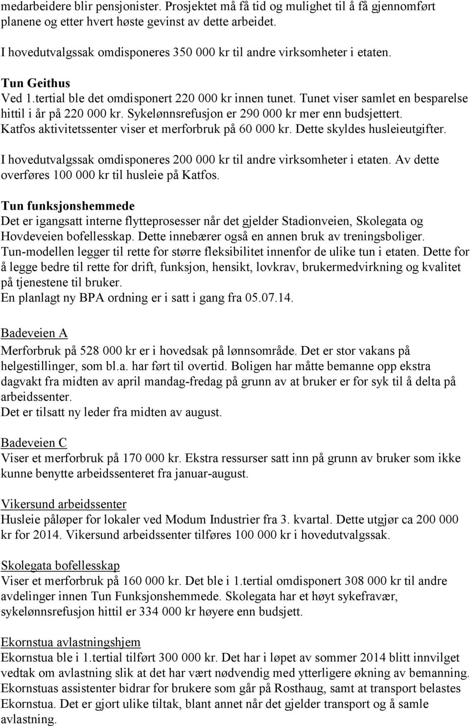 Tunet viser samlet en besparelse hittil i år på 220 000 kr. Sykelønnsrefusjon er 290 000 kr mer enn budsjettert. Katfos aktivitetssenter viser et merforbruk på 60 000 kr.