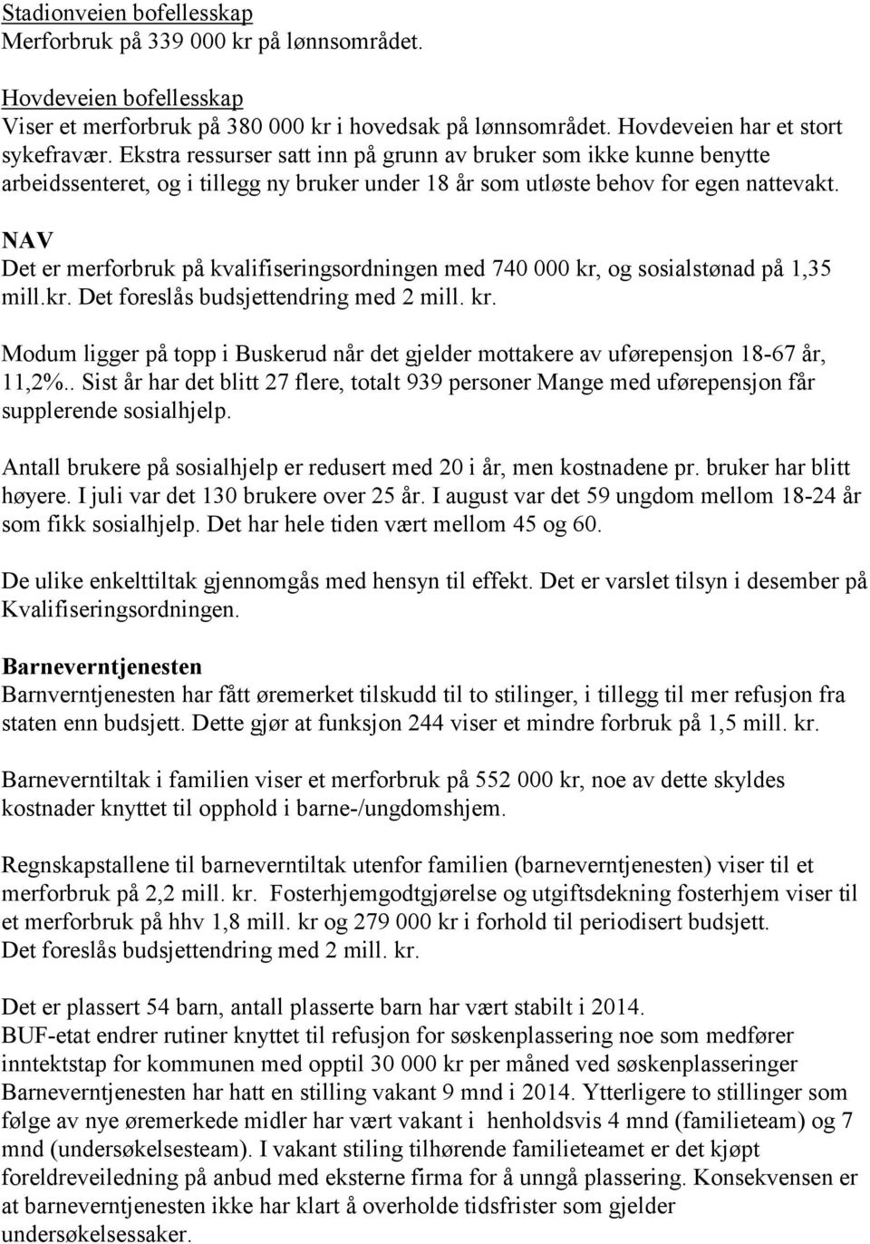 NAV Det er merforbruk på kvalifiseringsordningen med 740 000 kr, og sosialstønad på 1,35 mill.kr. Det foreslås budsjettendring med 2 mill. kr. Modum ligger på topp i Buskerud når det gjelder mottakere av uførepensjon 18-67 år, 11,2%.