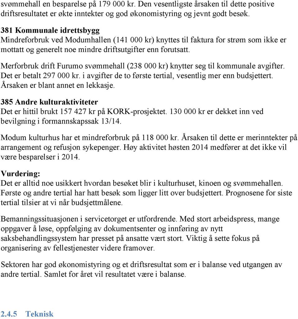 Merforbruk drift Furumo svømmehall (238 000 kr) knytter seg til kommunale avgifter. Det er betalt 297 000 kr. i avgifter de to første tertial, vesentlig mer enn budsjettert.