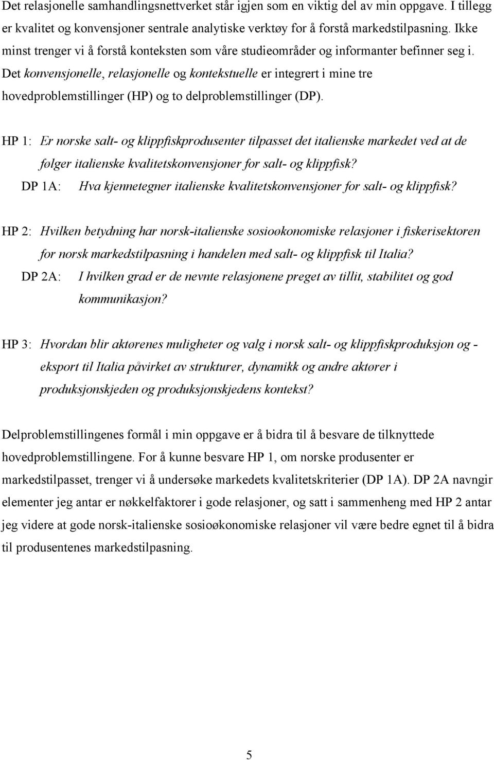 Det konvensjonelle, relasjonelle og kontekstuelle er integrert i mine tre hovedproblemstillinger (HP) og to delproblemstillinger (DP).