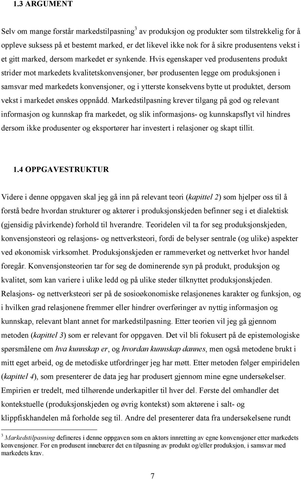 Hvis egenskaper ved produsentens produkt strider mot markedets kvalitetskonvensjoner, bør produsenten legge om produksjonen i samsvar med markedets konvensjoner, og i ytterste konsekvens bytte ut