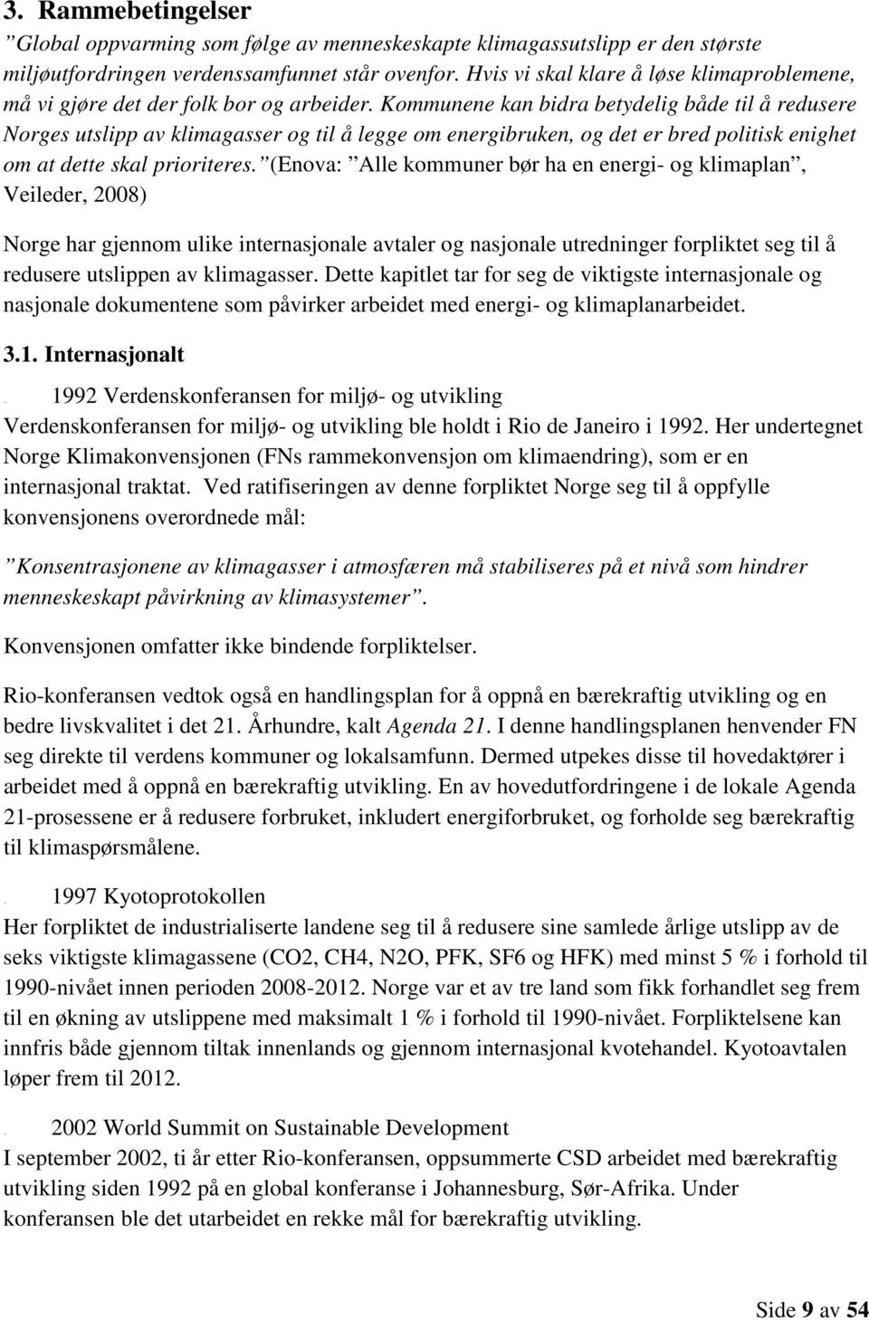 Kommunene kan bidra betydelig både til å redusere Norges utslipp av klimagasser og til å legge om energibruken, og det er bred politisk enighet om at dette skal prioriteres.