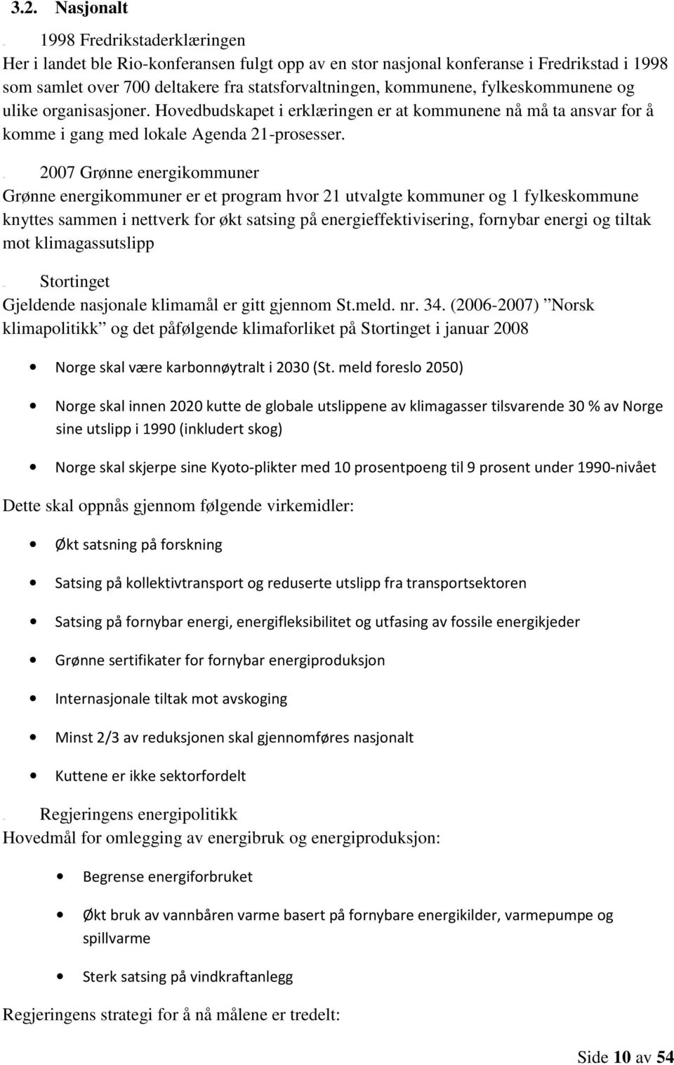 Hovedbudskapet i erklæringen er at kommunene nå må ta ansvar for å komme i gang med lokale Agenda 21-prosesser.