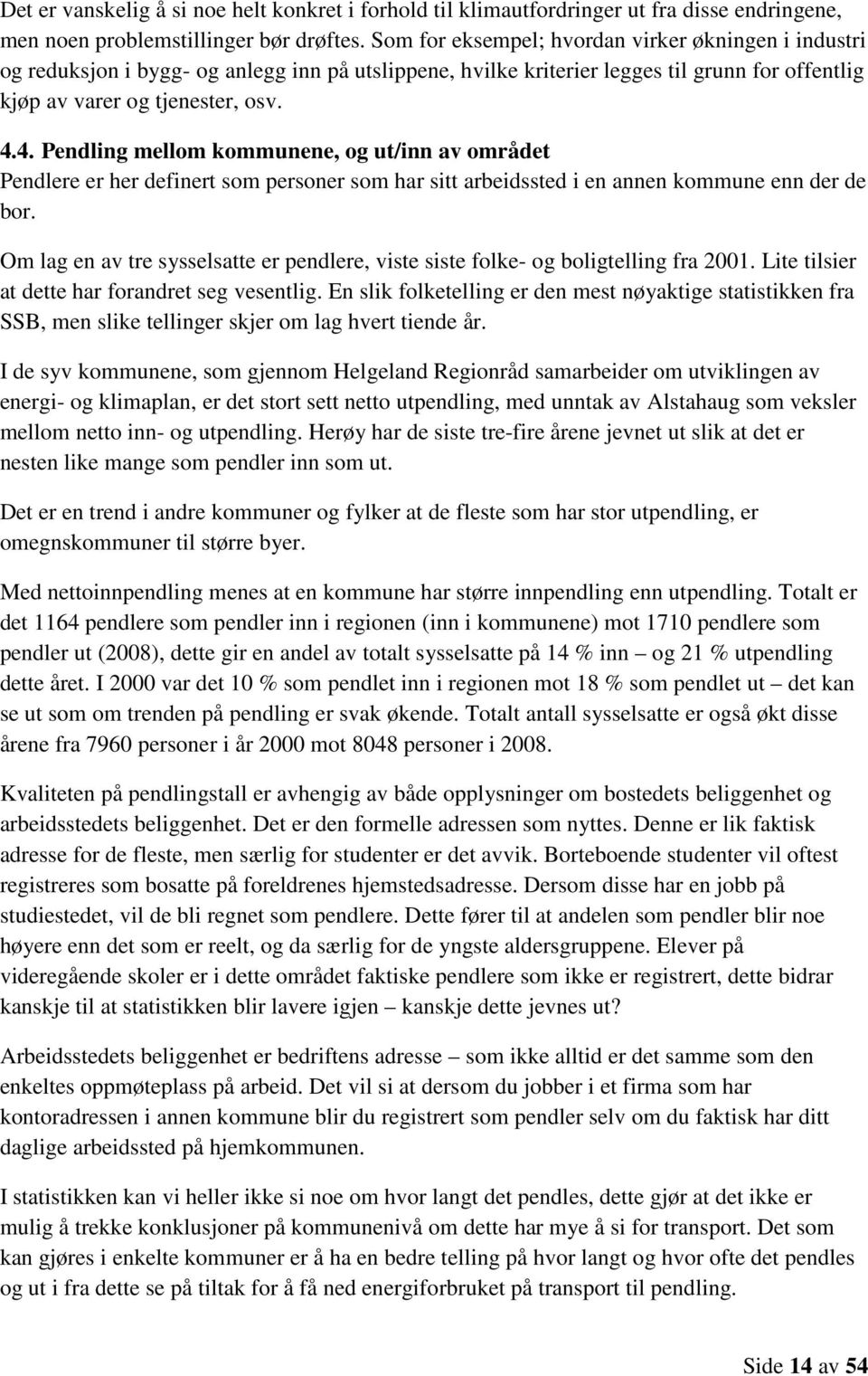 4. Pendling mellom kommunene, og ut/inn av området Pendlere er her definert som personer som har sitt arbeidssted i en annen kommune enn der de bor.