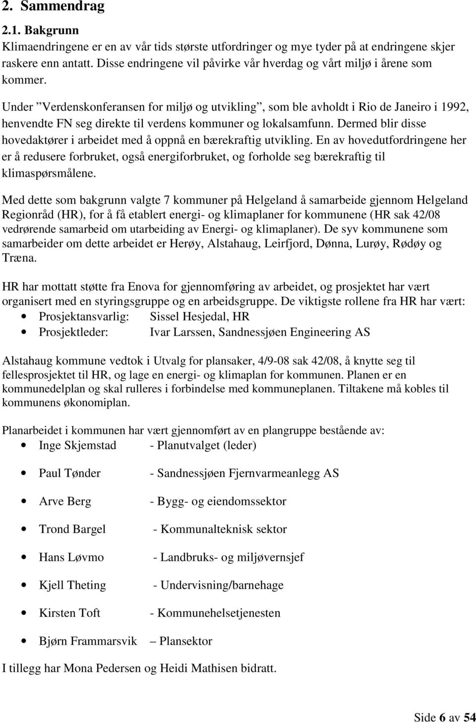 Under Verdenskonferansen for miljø og utvikling, som ble avholdt i Rio de Janeiro i 1992, henvendte FN seg direkte til verdens kommuner og lokalsamfunn.