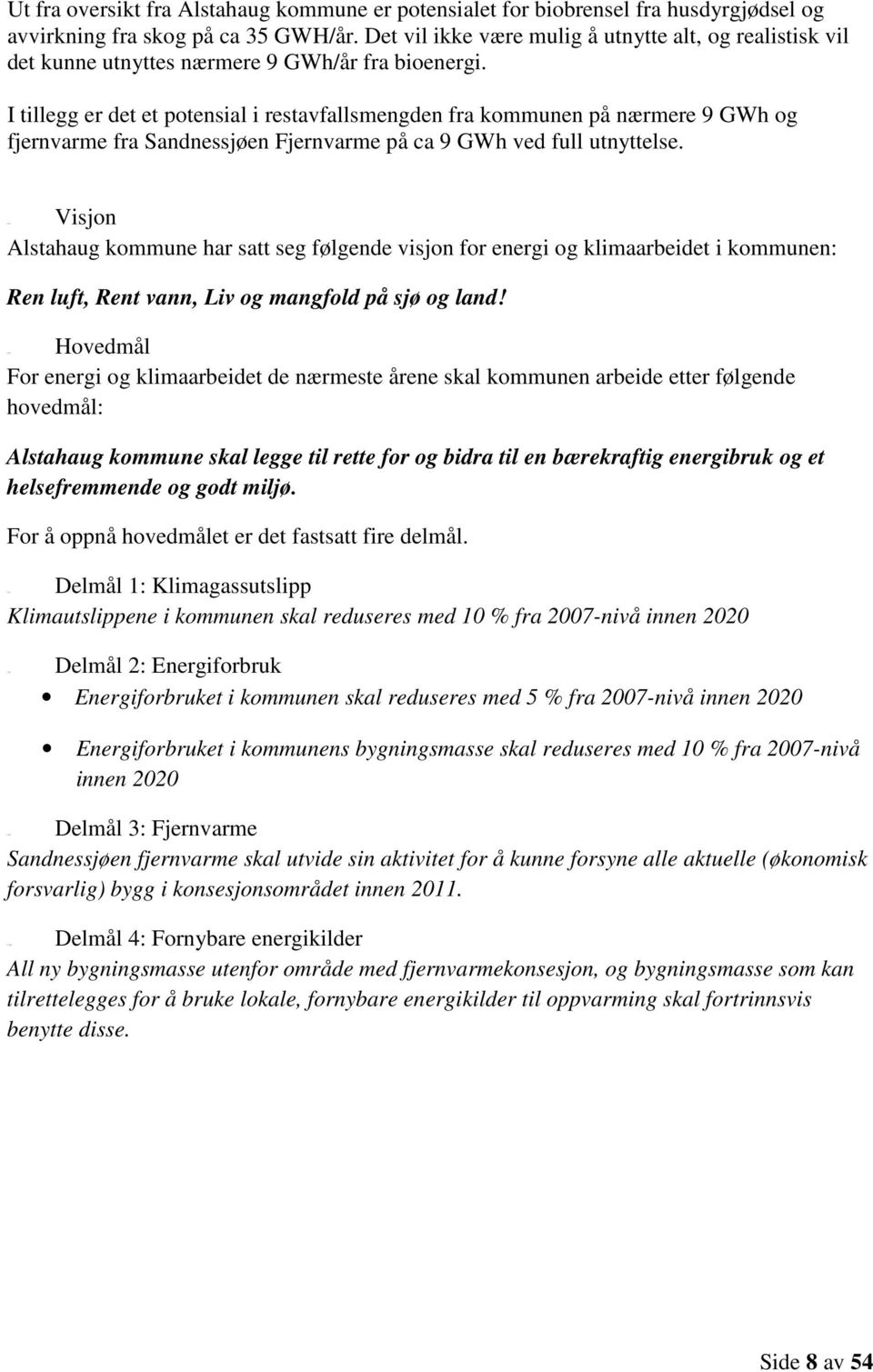 Det vil ikke være mulig å utnytte alt, og realistisk vil det kunne utnyttes nærmere 9 GWh/år fra bioenergi.