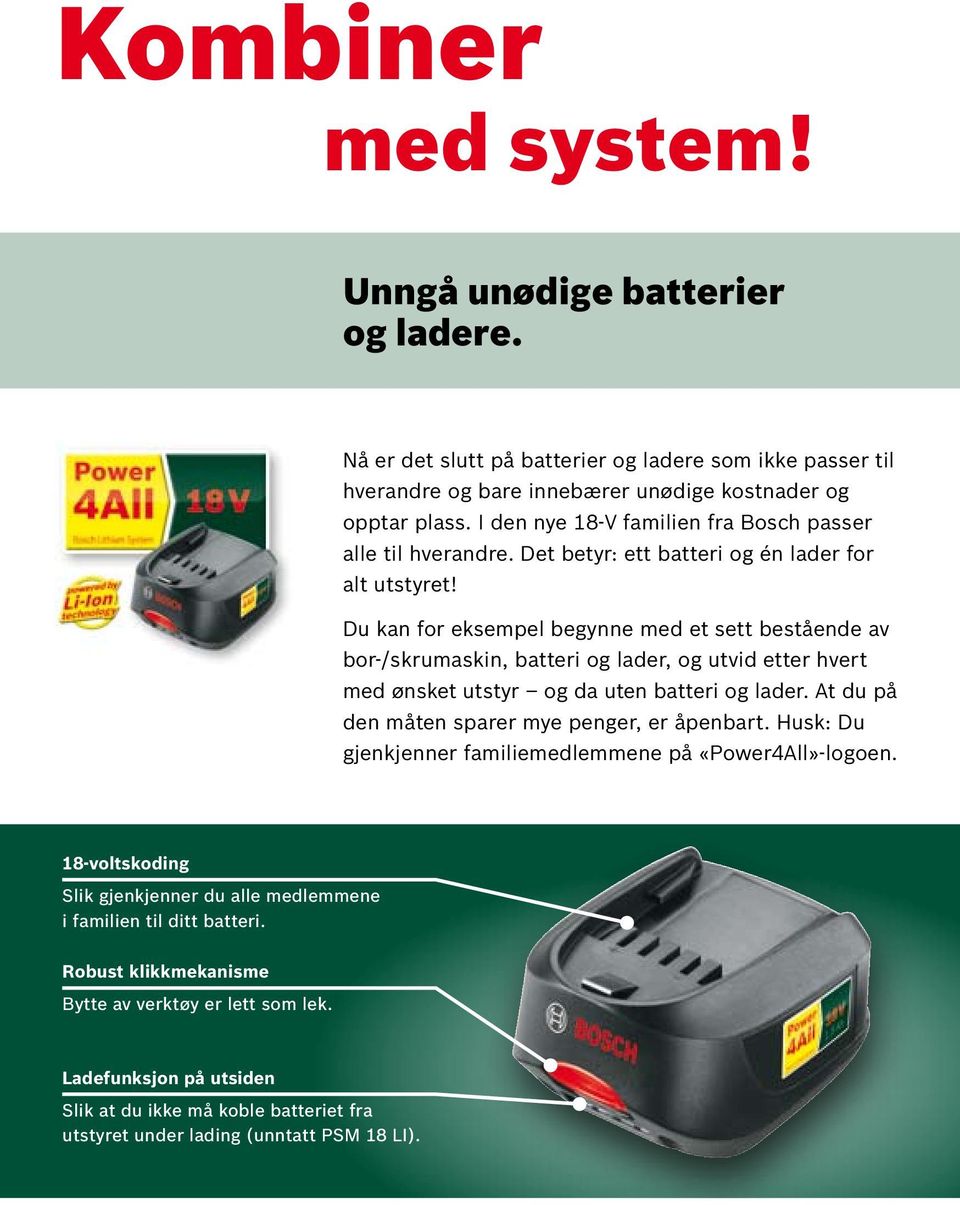 Du kan for eksempel begynne med et sett bestående av bor-/skrumaskin, batteri og lader, og utvid etter hvert med ønsket utstyr og da uten batteri og lader.