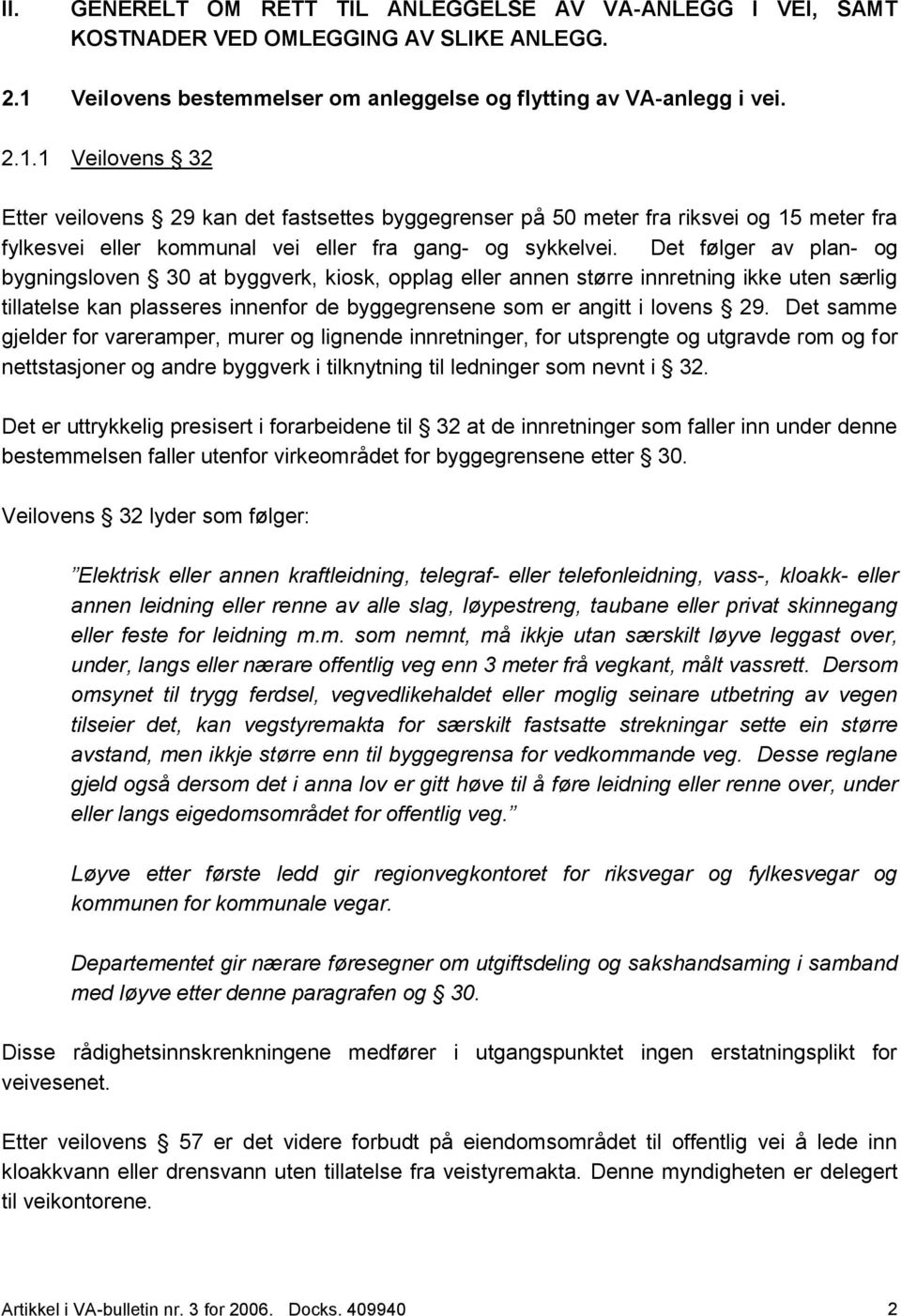 1 Veilovens 32 Etter veilovens 29 kan det fastsettes byggegrenser på 50 meter fra riksvei og 15 meter fra fylkesvei eller kommunal vei eller fra gang- og sykkelvei.