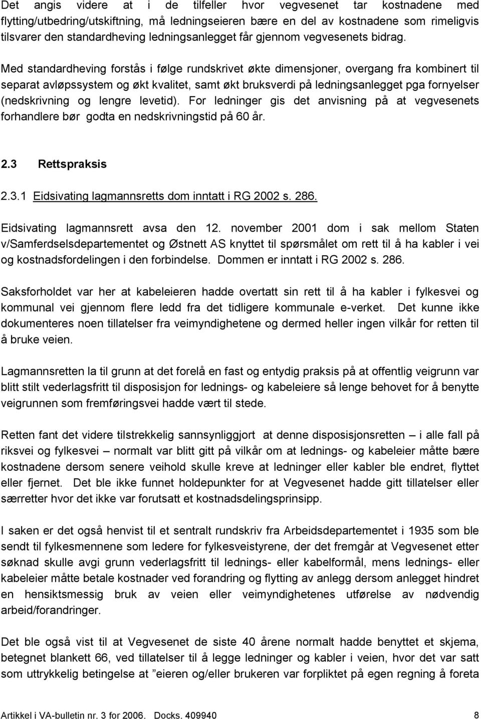 Med standardheving forstås i følge rundskrivet økte dimensjoner, overgang fra kombinert til separat avløpssystem og økt kvalitet, samt økt bruksverdi på ledningsanlegget pga fornyelser (nedskrivning