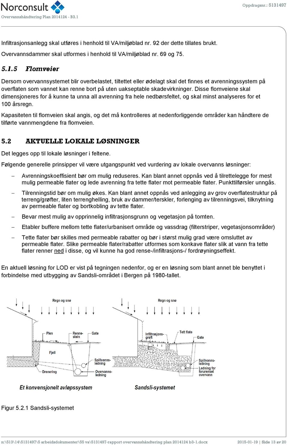 Disse flomveiene skal dimensjoneres for å kunne ta unna all avrenning fra hele nedbørsfeltet, og skal minst analyseres for et 100 årsregn.