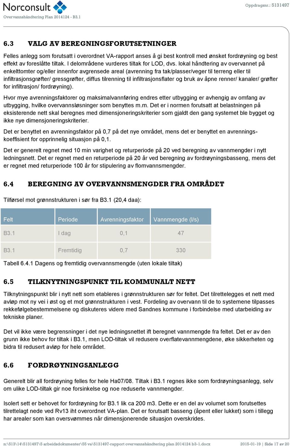 lokal håndtering av overvannet på enkelttomter og/eller innenfor avgrensede areal (avrenning fra tak/plasser/veger til terreng eller til infiltrasjonsgrøfter/ gressgrøfter, diffus tilrenning til