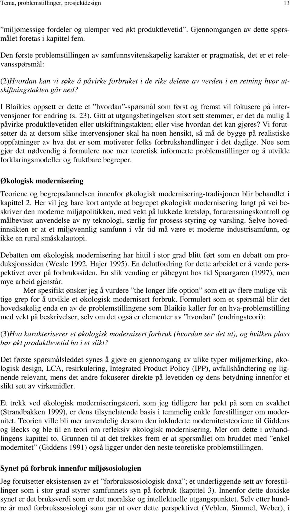 utskiftningstakten går ned? I Blaikies oppsett er dette et hvordan -spørsmål som først og fremst vil fokusere på intervensjoner for endring (s. 23).