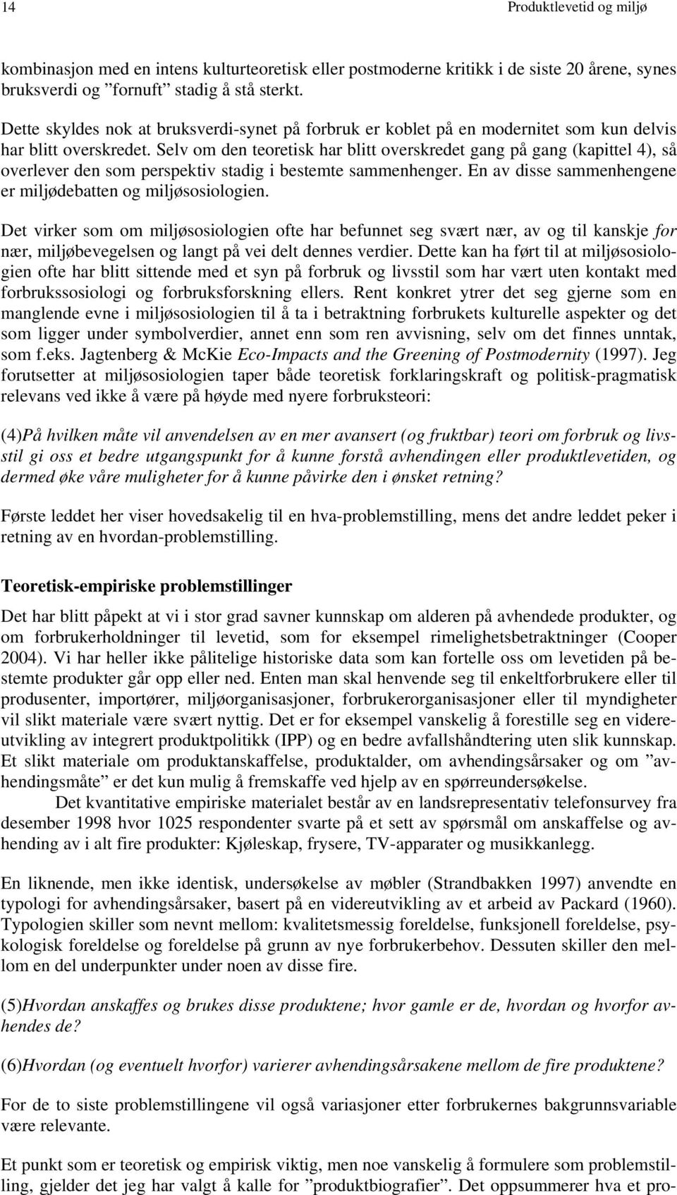 Selv om den teoretisk har blitt overskredet gang på gang (kapittel 4), så overlever den som perspektiv stadig i bestemte sammenhenger. En av disse sammenhengene er miljødebatten og miljøsosiologien.