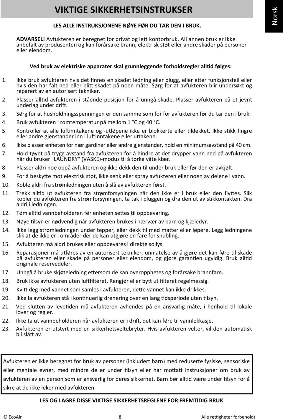 Ved bruk av elektriske apparater skal grunnleggende forholdsregler all8d følges: 1. Ikke bruk avfukteren hvis det finnes en skadet ledning eller plugg, eller e!