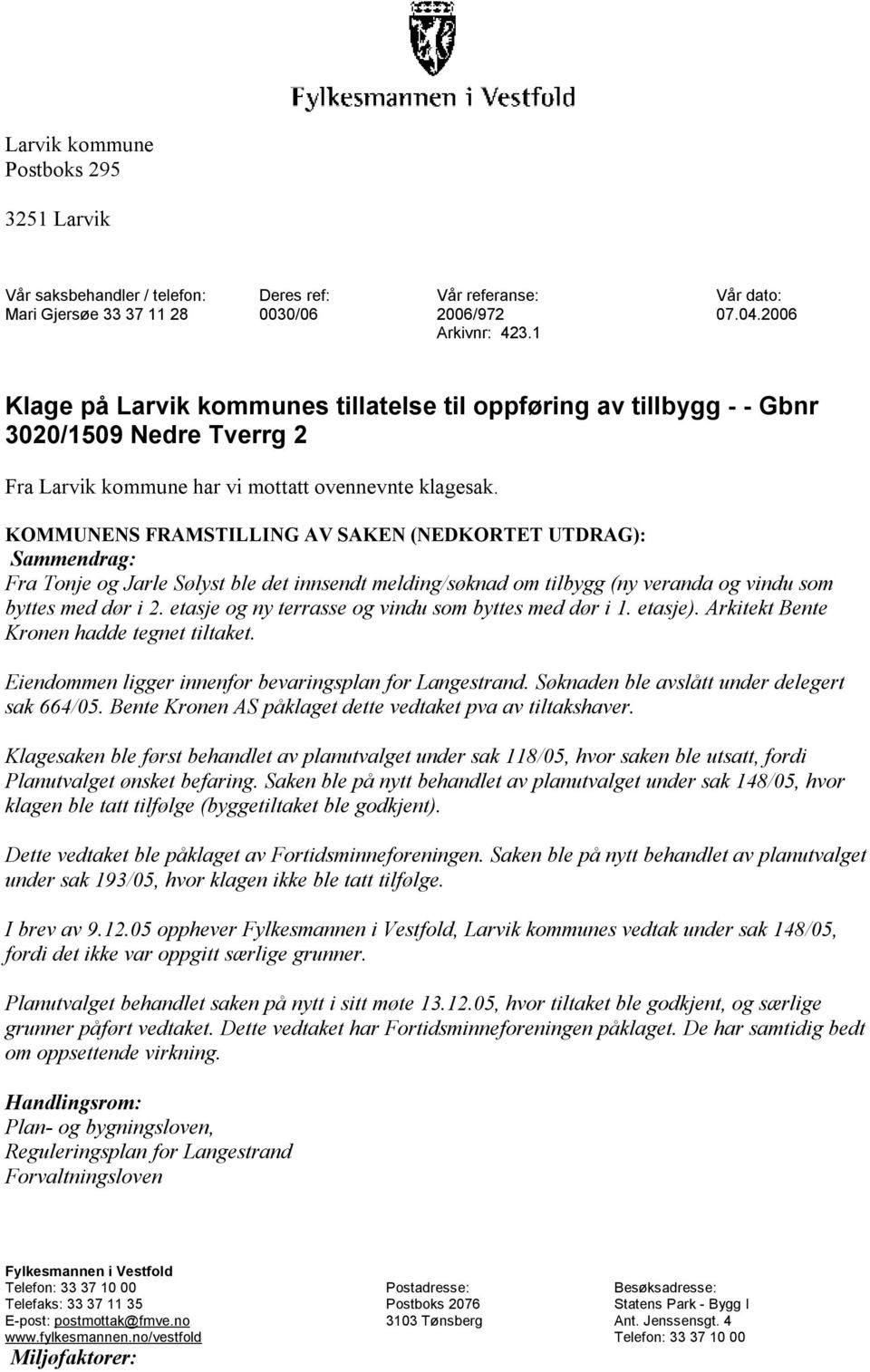 KOMMUNENS FRAMSTILLING AV SAKEN (NEDKORTET UTDRAG): Sammendrag: Fra Tonje og Jarle Sølyst ble det innsendt melding/søknad om tilbygg (ny veranda og vindu som byttes med dør i 2.