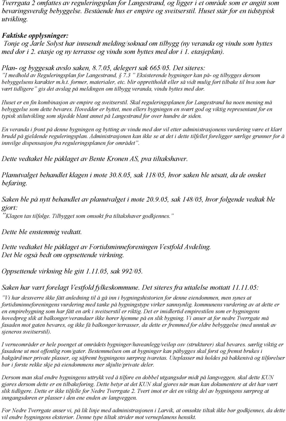 etasje og ny terrasse og vindu som byttes med dør i 1. etasjeplan). Plan- og byggesak avslo saken, 8.7.05, delegert sak 665/05. Det siteres: I medhold av Reguleringsplan for Langestrand, 7.