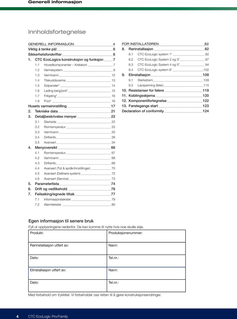 Detaljbeskrivelse menyer 22 3.1 Startside 22 3.2 Romtemperatur 23 3.3 Varmtvann 25 3.4 Driftsinfo 26 3.5 ansert 34 4. Menyoversikt 66 4.1 Romtemperatur 67 4.2 Varmtvann 68 4.3 Driftsinfo 69 4.