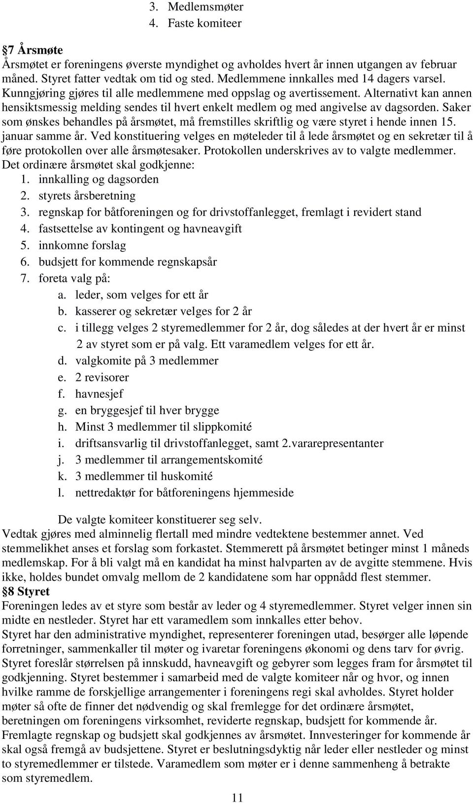 Alternativt kan annen hensiktsmessig melding sendes til hvert enkelt medlem og med angivelse av dagsorden.