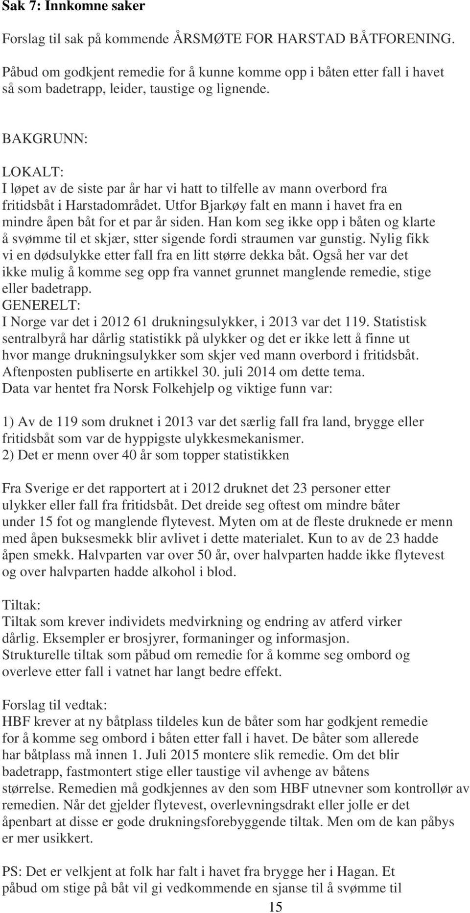 BAKGRUNN: LOKALT: I løpet av de siste par år har vi hatt to tilfelle av mann overbord fra fritidsbåt i Harstadområdet. Utfor Bjarkøy falt en mann i havet fra en mindre åpen båt for et par år siden.