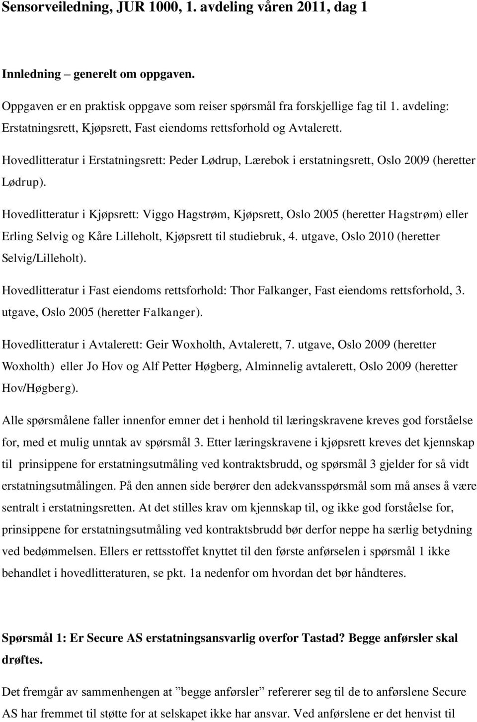 Hovedlitteratur i Kjøpsrett: Viggo Hagstrøm, Kjøpsrett, Oslo 2005 (heretter Hagstrøm) eller Erling Selvig og Kåre Lilleholt, Kjøpsrett til studiebruk, 4. utgave, Oslo 2010 (heretter Selvig/Lilleholt).